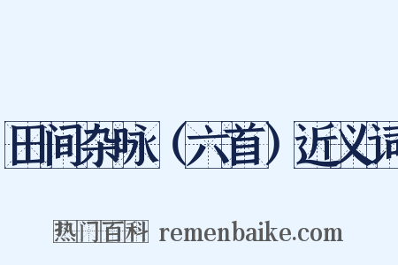 田间杂咏（六首）近义词是什么意思的图片